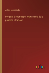 Progetto di riforme pel regolamento della pubblica istruzione