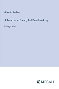 Treatise on Bread, And Bread-making