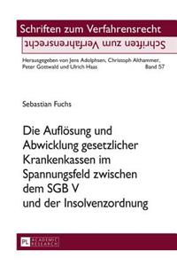 Aufloesung und Abwicklung gesetzlicher Krankenkassen im Spannungsfeld zwischen dem SGB V und der Insolvenzordnung