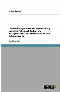 Die Erlebnisgesellschaft. Unteruchung mit dem Fokus auf Bedeutung alltagsästhetischer Schemata und den Erlebnismarkt