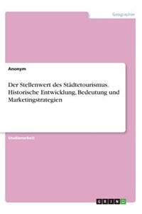 Stellenwert des Städtetourismus. Historische Entwicklung, Bedeutung und Marketingstrategien