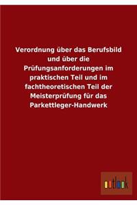 Verordnung über das Berufsbild und über die Prüfungsanforderungen im praktischen Teil und im fachtheoretischen Teil der Meisterprüfung für das Parkettleger-Handwerk