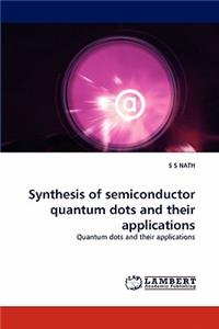 Synthesis of semiconductor quantum dots and their applications