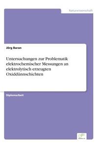 Untersuchungen zur Problematik elektrochemischer Messungen an elektrolytisch erzeugten Oxiddünnschichten