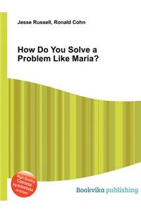 How Do You Solve a Problem Like Maria?