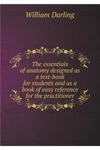 The essentials of anatomy designed as a text-book for students and as a book of easy reference for the practitioner