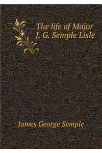 The Life of Major J. G. Semple Lisle