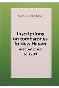 Inscriptions on tombstones in New Haven erected prior to 1800