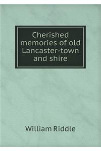 Cherished memories of old Lancaster-town and shire