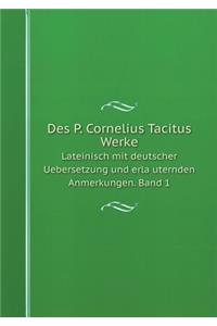 Des P. Cornelius Tacitus Werke Lateinisch mit deutscher Uebersetzung und erläuternden Anmerkungen. Band 1