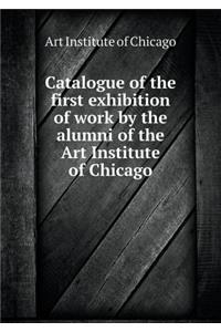 Catalogue of the First Exhibition of Work by the Alumni of the Art Institute of Chicago