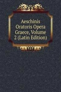 Aeschinis Oratoris Opera Graece, Volume 2 (Latin Edition)