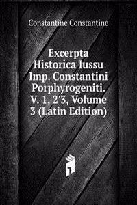 Excerpta Historica Iussu Imp. Constantini Porphyrogeniti. V. 1, 2'3, Volume 3 (Latin Edition)