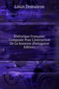 Rhetorique Francaise: Composee Pour L'instruction De La Jeunesse (Portuguese Edition)