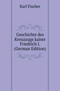 Geschichte des Kreuzzugs kaiser Friedrich I. (German Edition)