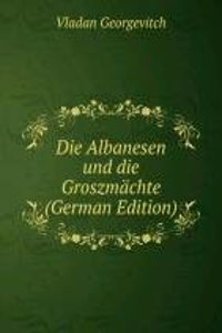 Die Albanesen und die Groszmachte (German Edition)