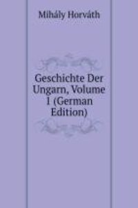 Geschichte Der Ungarn, Volume 1 (German Edition)