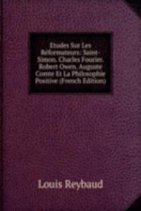 Etudes Sur Les Reformateurs: Saint-Simon. Charles Fourier. Robert Owen. Auguste Comte Et La Philosophie Positive (French Edition)