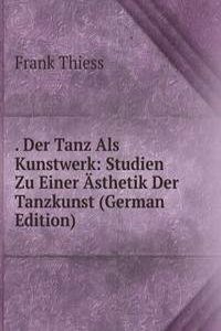. Der Tanz Als Kunstwerk: Studien Zu Einer Asthetik Der Tanzkunst (German Edition)