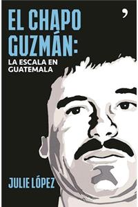 Chapo Guzmán. La Escala En Guatemala