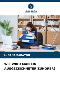 Wie Wird Man Ein Ausgezeichneter Zuhörer?