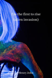 i'm the first to rise (alien invasion)