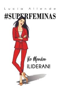 #SUPERFÉMINAS..no mandan, ¡lideran! EDICIÓN ESPECIAL