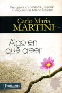 Algo en que creer: Recuperar la confianza y superar la angustia del tiempo presente