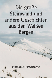 große Steinwand und andere Geschichten aus den Weißen Bergen