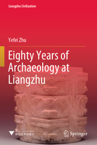 Eighty Years of Archaeology at Liangzhu