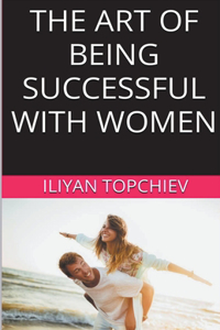 Art Of Being Successful With Women