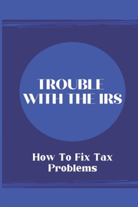 Trouble With The IRS