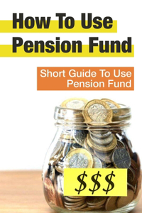 How To Use Pension Fund