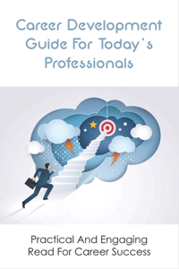 Career Development Guide For Today's Professionals