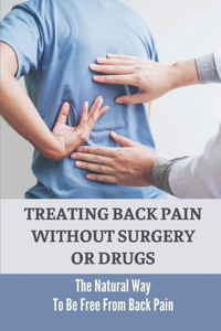 Treating Back Pain Without Surgery Or Drugs