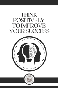 Think Positively to Improve Your Success