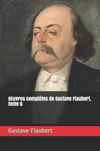 OEuvres complètes de Gustave Flaubert, tome 6