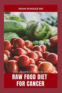 The Perfect Guide on Raw Food Diet for Cancer
