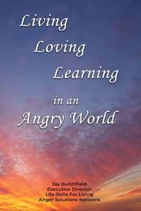 Living Loving Learning in an Angry World