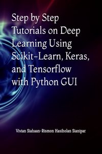 Step by Step Tutorials on Deep Learning Using Scikit-Learn, Keras, and Tensorflow with Python GUI