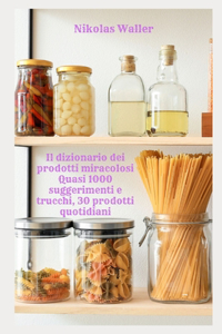 Il dizionario dei prodotti miracolosi Quasi 1000 suggerimenti e trucchi, 30 prodotti quotidiani