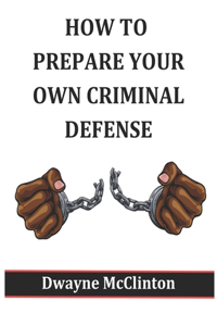 How to Prepare Your Own Criminal Defense