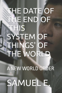 Date of the End of 'This System of Things' of the World