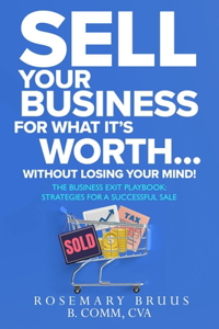 How to Sell Your Business For What It's Worth Without Losing Your Mind!