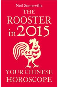 The Rooster in 2015: Your Chinese Horoscope