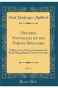 Oeuvres Nouvelles de des Forges Maillard, Vol. 2: Publiées Avec Notes, Introduction Et Étude Biographique; Lettres Nouvelles (Classic Reprint)