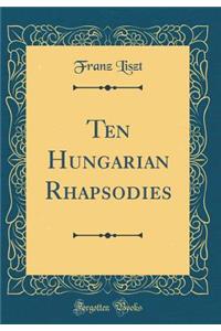 Ten Hungarian Rhapsodies (Classic Reprint)