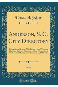 Anderson, S. C. City Directory, Vol. 8: Containing a General Alphabetical List of Names, a Classified Business Directory, a Street Directory and Much Useful Miscellaneous Information, 1920-1921 (Classic Reprint)