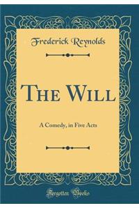 The Will: A Comedy, in Five Acts (Classic Reprint)