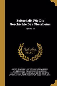 Zeitschrift Für Die Geschichte Des Oberrheins; Volume 40